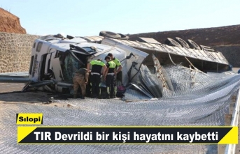 TIR devrildi 1 kişi hayatını kaybetti