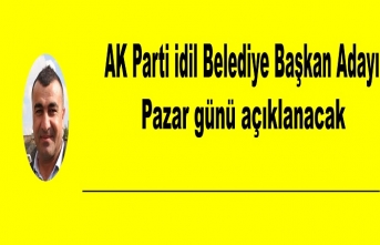 İdil AK Parti Belediye Başkan Adayı Pazar günü açıklanıyor