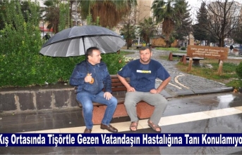 Kış Ortasında Tişörtle Gezen Vatandaşın Hastalığına Tanı Konulamıyor