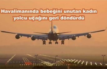 Havalimanında bebeğini unutan kadın yolcu uçağını geri döndürdü