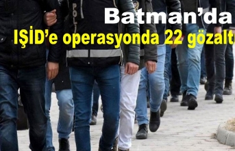 Batman’da IŞİD’e operasyonda 22 gözaltı