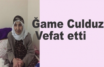 Ğame Culduz Vefat etti