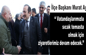 İlçe Başkanı AY “ Vatandaşlarımızla sıcak temesta olmak için ziyaretlerimiz devam edecek.”