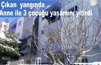 Çıkan yangında Anne ile 3 çocuğu yaşamını yitirdi