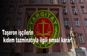 Taşeron işçilerin kıdem tazminatıyla ilgili emsal karar!