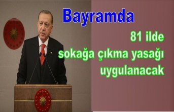 Bayramda 81 ilde sokağa çıkma yasağı uygulanacak