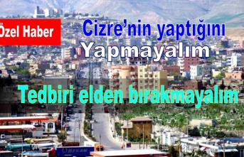 Cizre'nin yaptığını biz yapmadık yapmayalım