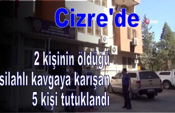 Cizre'de 2 kişinin öldüğü silahlı kavgaya karışan 5 kişi tutuklandı