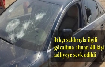 Irkçı saldırıyla ilgili gözaltına alınan 40 kişi adliyeye sevk edildi