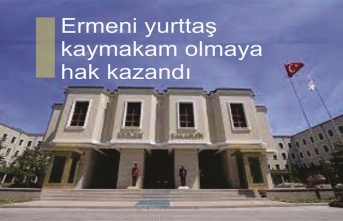 Ermeni yurttaş, kaymakam olmaya hak kazandı