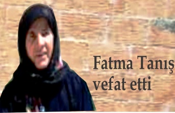 Fatma Tanış vefat etti