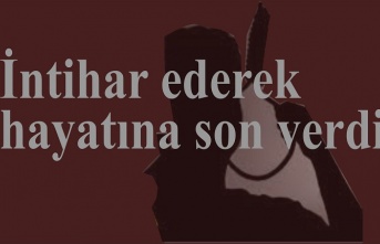 İntihar ederek yaşamına son verdi