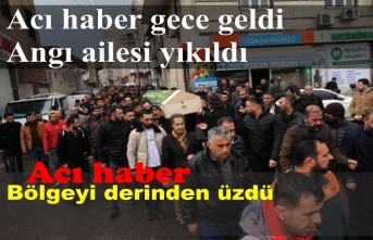 Acı haber gece geldi, Angı ailesi yıkıldı