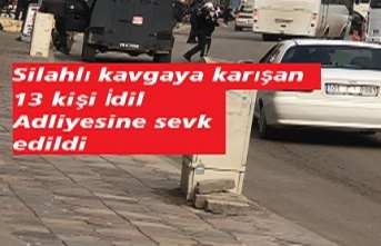 Silahlı Kavgaya karışan 13 kişi Adliyeye sevk edildi