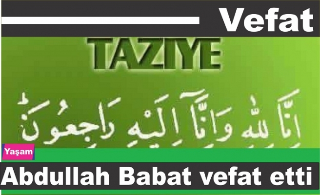 Abdullah Babat vefat etti