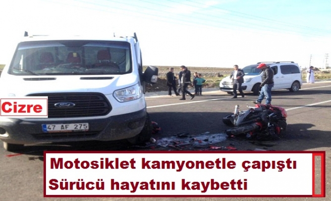 Cizre'de Motosiklet kamyonetle çarpıştı sürücü hayatını kaybetti