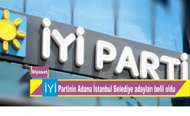 İYİ parti İstanbul Adana İzmir Belediye adayları belli oldu
