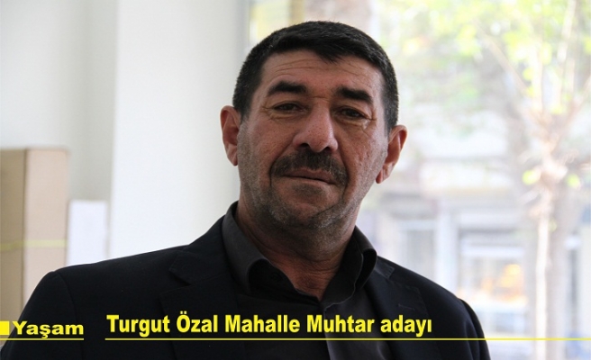 Turgut Özal mahallesinde muhtar adayı olduğunu bellirti