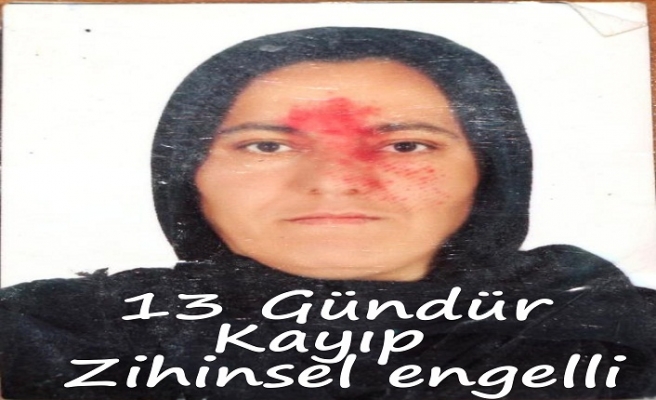 Zihinsel engelli kadın 13 gündür kayıp haber alınamıyor