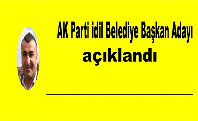 AK Parti İdil Belediye Başkan Adayı belli oldu