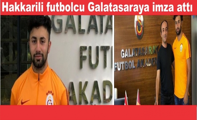 Hakkarili futbolcu Galatasaray’a imza attı