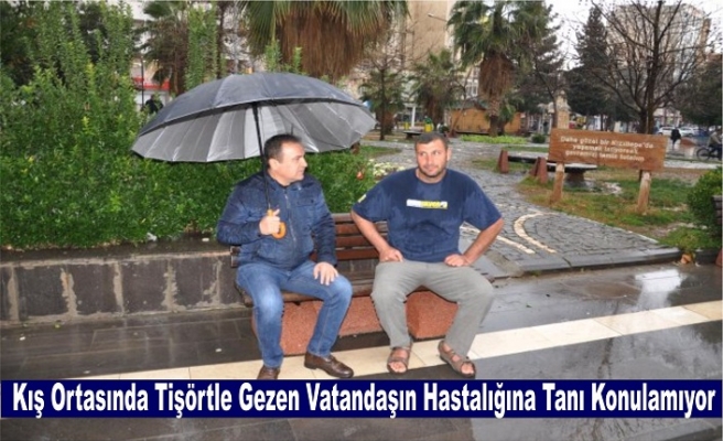 Kış Ortasında Tişörtle Gezen Vatandaşın Hastalığına Tanı Konulamıyor