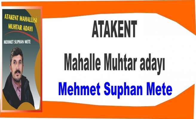 Mehmet Suphan Mete Atakent Mahalle Muhtar Adayı