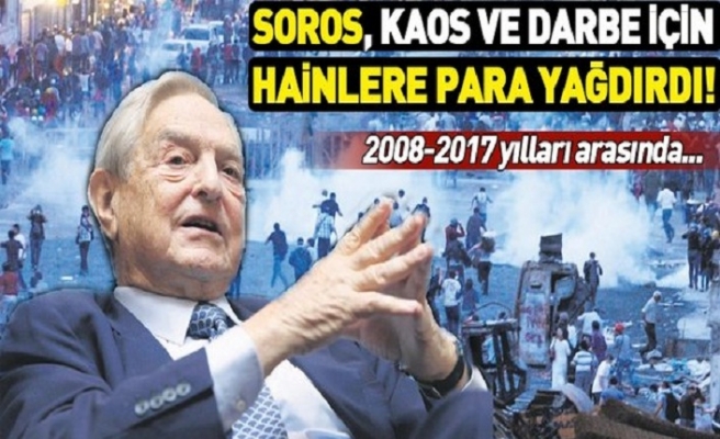 Soros, kaos ve darbe için  para yağdırdı.