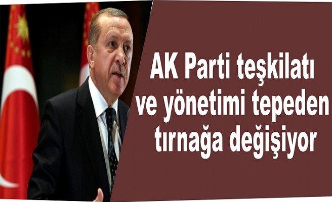 AK Parti'de teşkilat ve yönetim tepeden tırnağa kadar değişiyor