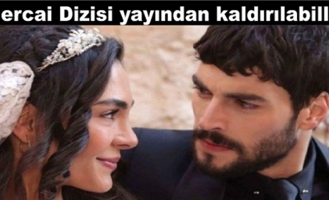 Hercai dizisi yayından kaldırılabillir