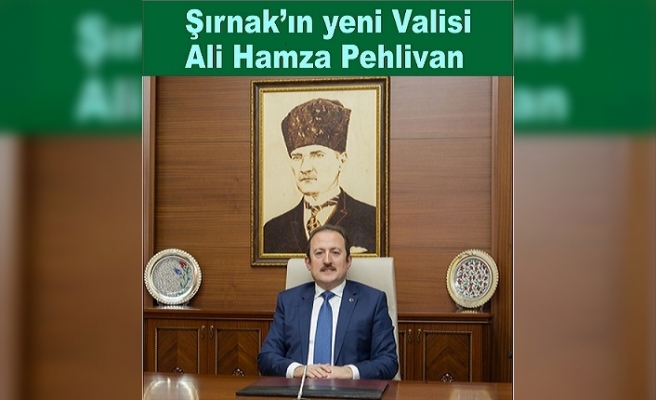 Şırnak'ın yeni Valisi  Ali Hamza Pehlivan