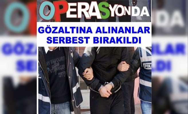 Operasyonda gözaltına alınan serbest bırakıldı