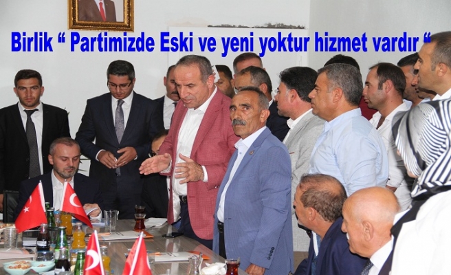 Birlik “ Partimizde Eski ve yeni yoktur hizmet vardır “