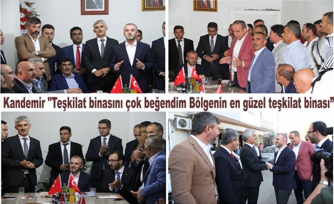 Kandemir "Teşkilat binasını çok beğendim. Bölgenin en teşkilat binası"