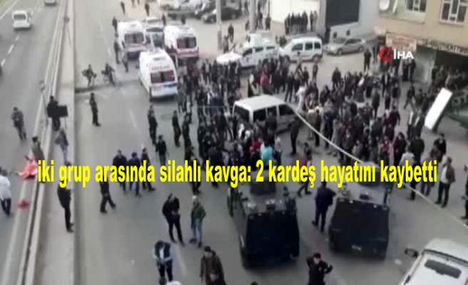 iki grup arasında silahlı kavga: 2 kardeş hayatını kaybetti