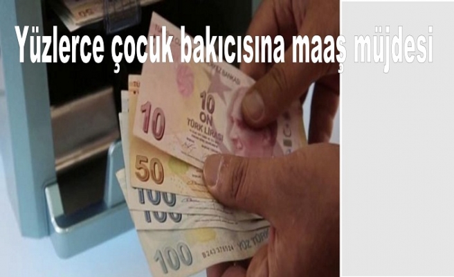 Yüzlerce çocuk bakıcısına maaş müjdesi