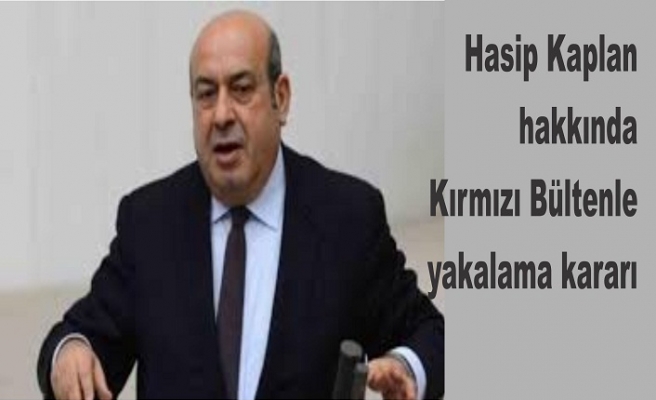 Hasip Kaplan hakkında Kırmızı Bültenle yakalama kararı