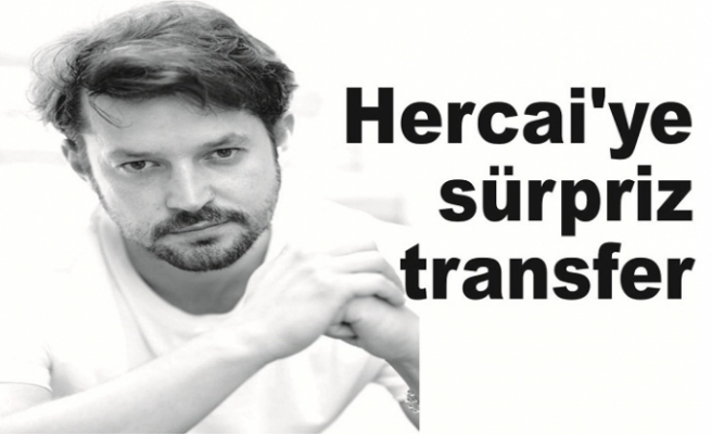 Hercai'ye sürpriz transfer