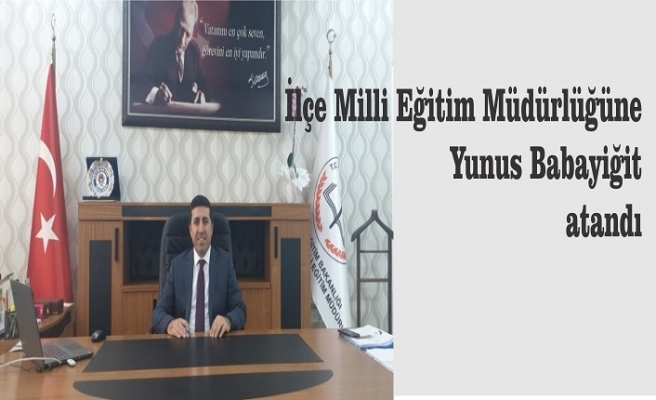 İlçe Milli Eğitim Müdürlüğüne Yunus Babayiğit atandı