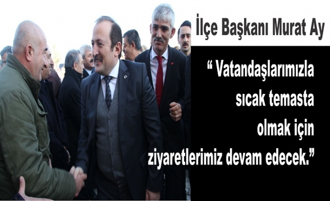 İlçe Başkanı AY “ Vatandaşlarımızla sıcak temesta olmak için ziyaretlerimiz devam edecek.”