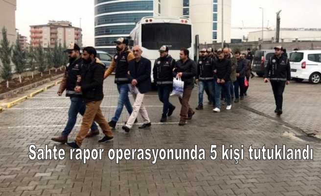 Sahte rapor operasyonunda 5 kişi tutuklandı