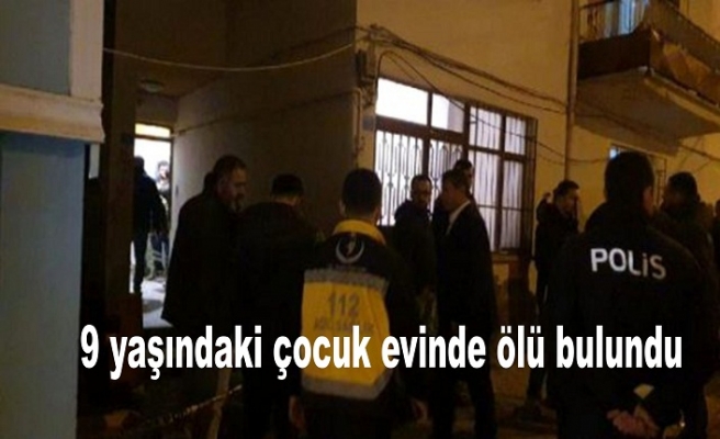 9 yaşındaki çocuk evinde ölü bulundu