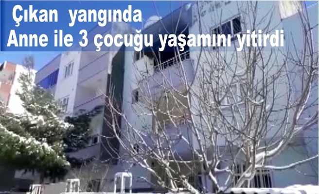 Çıkan yangında Anne ile 3 çocuğu yaşamını yitirdi