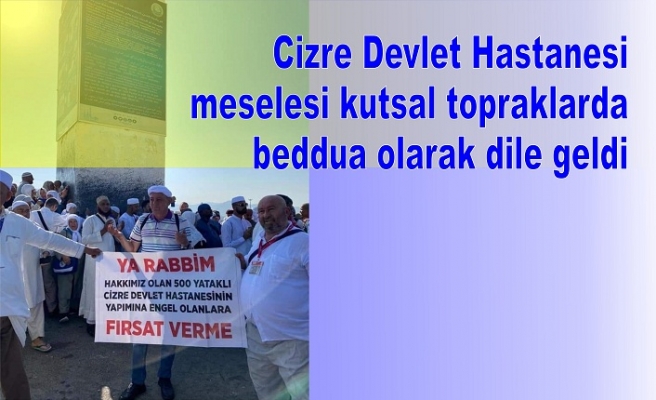 Cizre Devlet Hastanesi meselesi kutsal topraklarda beddua olarak dile geldi