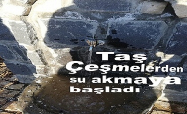 Taş Çeşmelerde su akmaya başladı