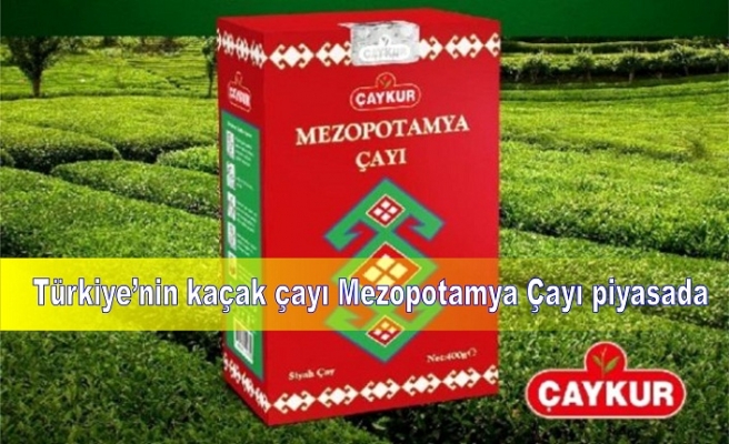 Kaçak çaya karşı Mezopotamya Çayı piyasada