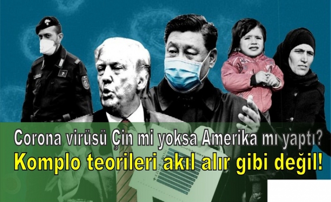 Corona virüsü Çin mi yoksa Amerika mı yaptı? Komplo teorileri akıl alır gibi değil!