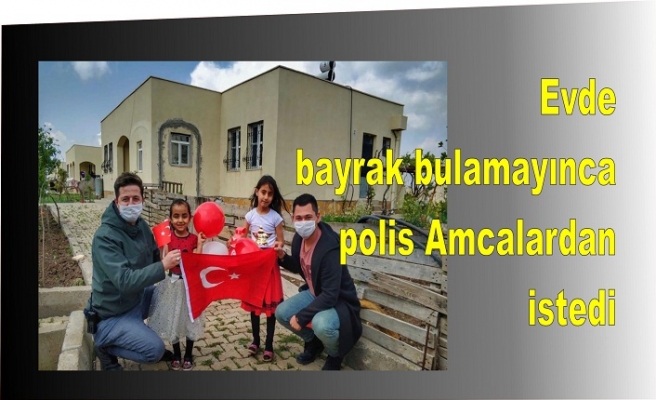 Evde bayrak bulamayınca polis Amcalardan  istedi