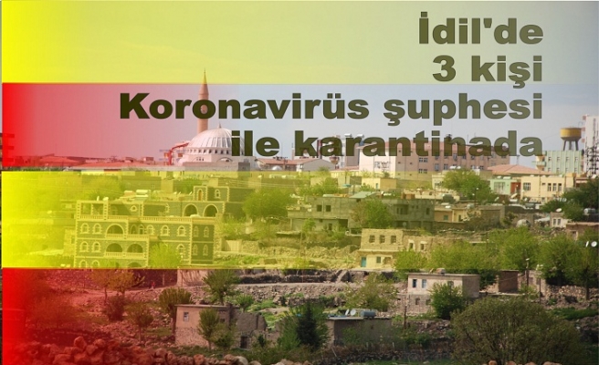 İdil’de 3 kişi Koronavirüs şuphesi ile karantinada