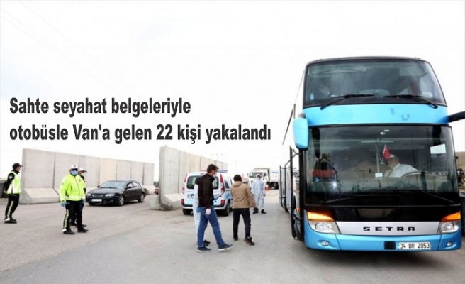 Sahte seyahat belgeleriyle otobüsle Van'a gelen 22 kişi yakalandı